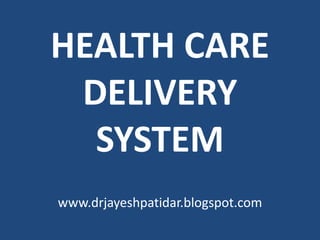 HEALTH CARE
DELIVERY
SYSTEM
www.drjayeshpatidar.blogspot.com
 