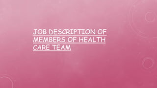 JOB DESCRIPTION OF
MEMBERS OF HEALTH
CARE TEAM
 