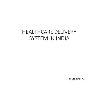 HEALTHCAREDELIVERY
SYSTEM IN INDIA
Muzammil Ali
 
