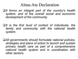 Alma-Ata Declaration
It forms an integral part of the country's health
system, and of the overall social and economic
dev...