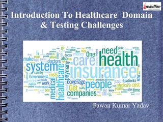 Introduction To Healthcare Domain
& Testing Challenges

Pawan Kumar Yadav

 