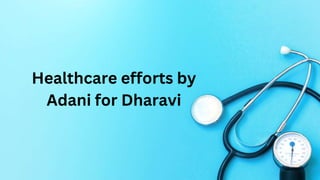 Healthcare efforts by
Adani for Dharavi
 