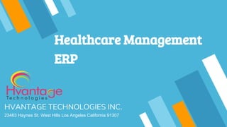 Healthcare Management
ERP
HVANTAGE TECHNOLOGIES INC.
23463 Haynes St. West Hills Los Angeles California 91307
 
