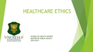 HEALTHCARE ETHICS
SCHOOL OF HEALTH SCIENCE
MASTER OF PUBLIC HEALTH
2016/2017
 