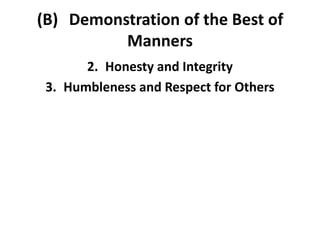 (B) Demonstration of the Best of
Manners
2. Honesty and Integrity
3. Humbleness and Respect for Others
 