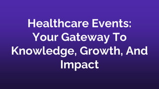 Healthcare Events:
Your Gateway To
Knowledge, Growth, And
Impact
 