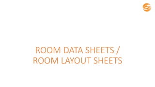 ROOM DATA SHEETS /
ROOM LAYOUT SHEETS
 