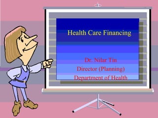 Health Care Financing

Dr. Nilar Tin
Director (Planning)
Department of Health

 