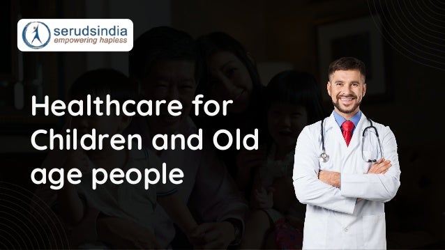 Healthcare for
Children and Old
age people
 
