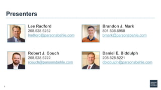 3
Presenters
Lee Radford
208.528.5252
lradford@parsonsbehle.com
Robert J. Couch
208.528.5222
rcouch@parsonsbehle.com
Brand...
