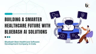 BUILDING A SMARTER
HEALTHCARE FUTURE WITH
BLUEBASH AI SOLUTIONS
Bluebash Best Healthcare Software
Development Company in India
 