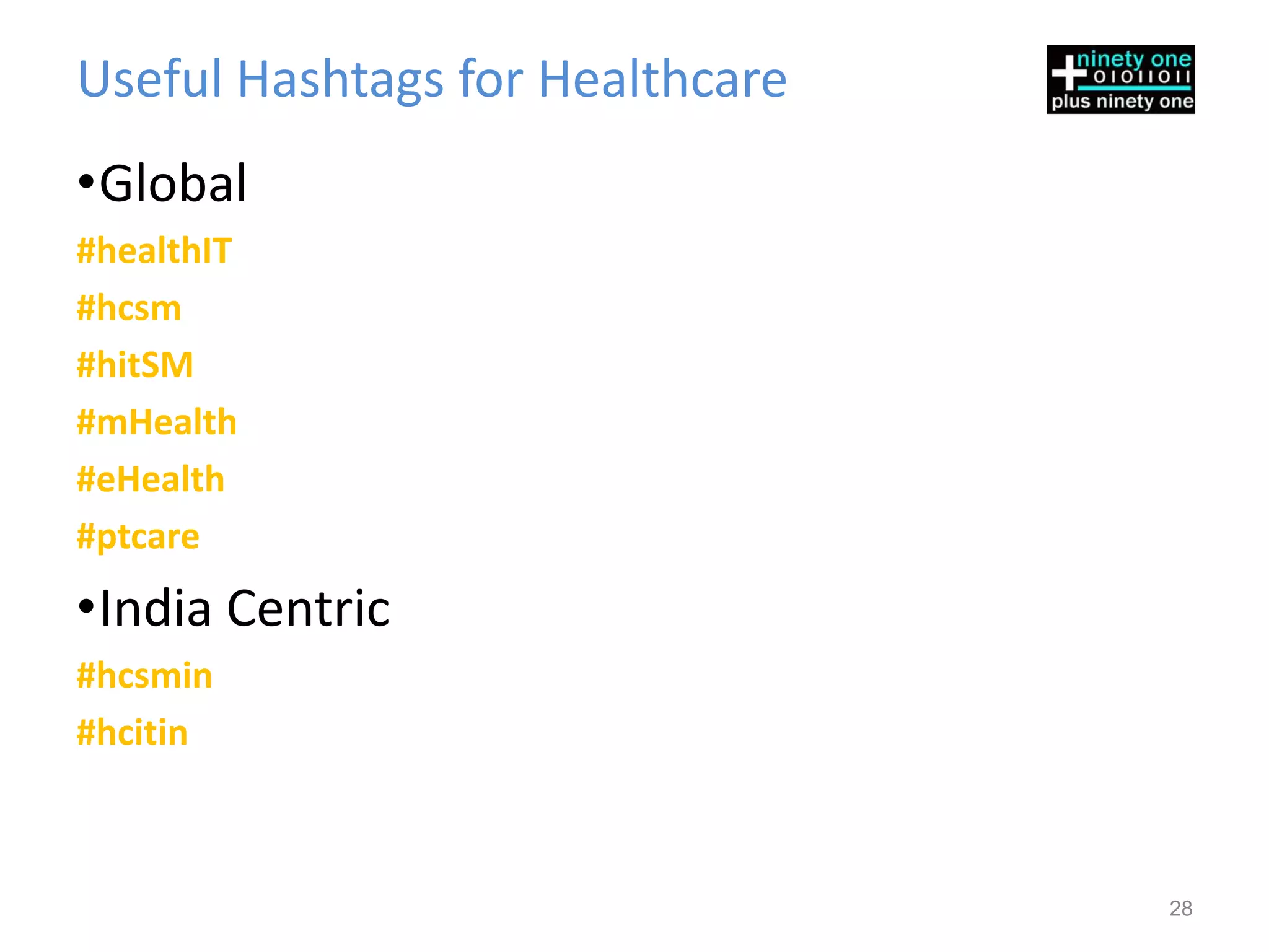 Useful Hashtags for Healthcare
•Global
#healthIT
#hcsm
#hitSM
#mHealth
#eHealth
#ptcare
•India Centric
#hcsmin
#hcitin



                                 28
 