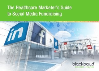 The Healthcare Marketer’s Guide
to Social Media Fundraising

 