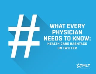 What every
physician
needs to know:
Health care hashtags
on Twitter
 