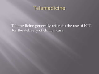 Telemedicine    Telemedicine generally refers to the use of ICT for the delivery of clinical care. 