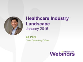 Healthcare Industry
Landscape
January 2016
Ed Park
Chief Operating Officer
 