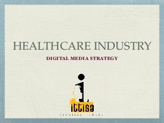HEALTHCARE INDUSTRY
DIGITAL MEDIA STRATEGY
 
