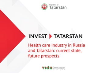 Health care industry in Russia
and Tatarstan: current state,
future prospects
 