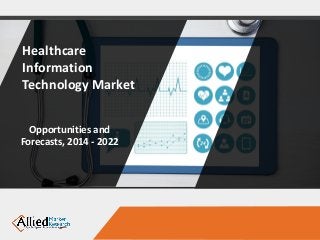 Healthcare
Information
Technology Market
Opportunities and
Forecasts, 2014 - 2022
 
