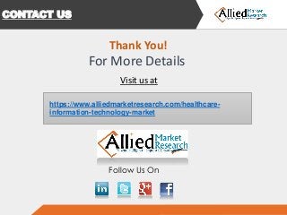 CONTACT US
Follow Us On
Thank You!
For More Details
Visit us at
https://www.alliedmarketresearch.com/healthcare-
informati...