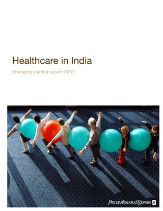 Healthcare in India
Emerging market report 2007
 