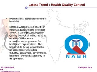 Latest Trend : Health Quality Control NABH (National accreditation board of hospitals) National Accreditation Board for Hospitals & Healthcare Providers (NABH) is a constituent board of Quality Council of India, set up to establish and operate accreditation programme for healthcare organizations. The board while being supported by all stakeholders including industry, consumers, government, have full functional autonomy in its operation.  