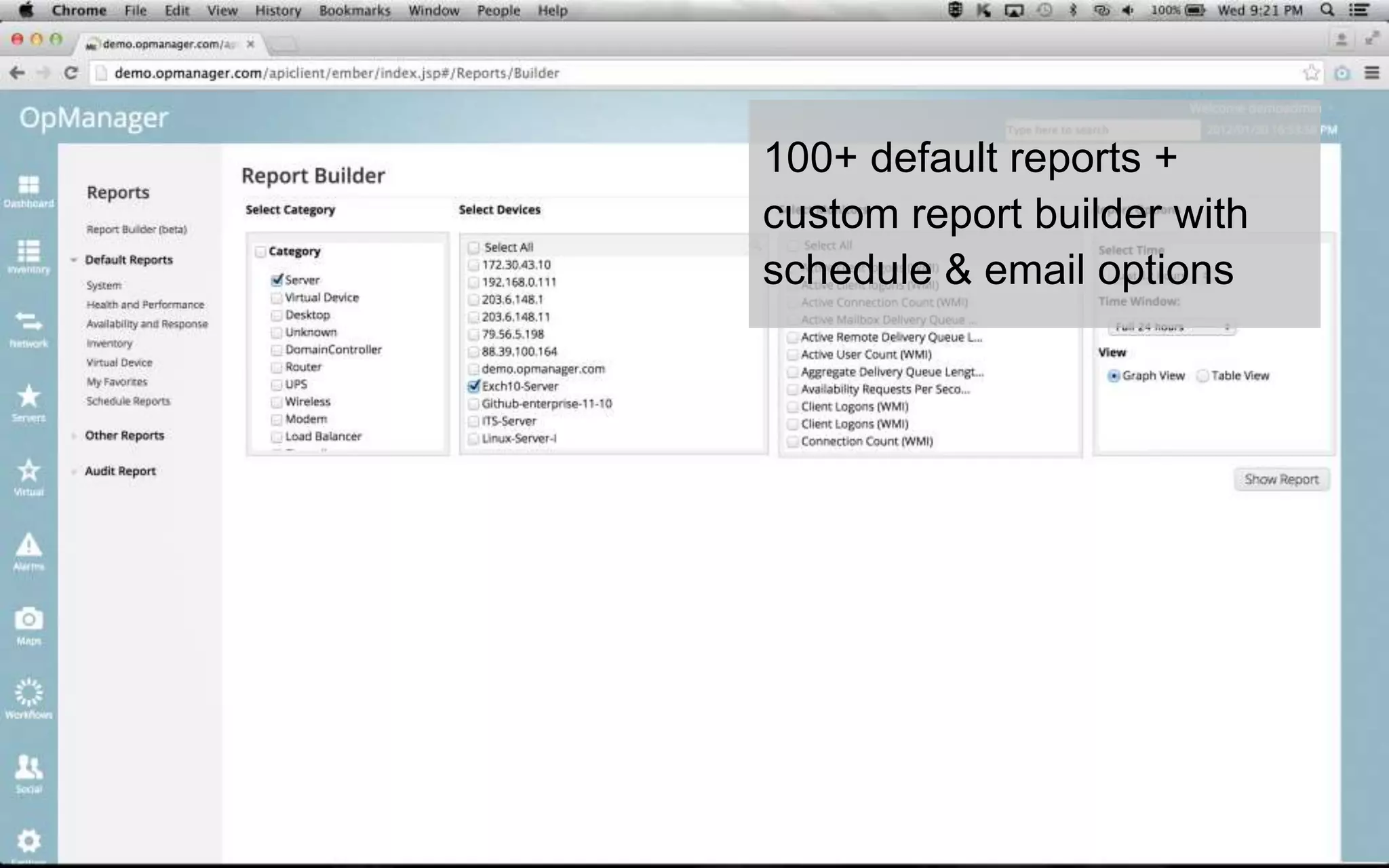100+ default reports +
custom report builder with
schedule & email options