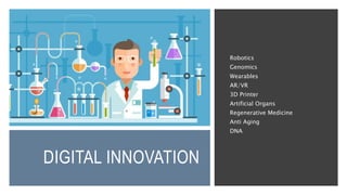 DIGITAL INNOVATION
Robotics
Genomics
Wearables
AR/VR
3D Printer
Artificial Organs
Regenerative Medicine
Anti Aging
DNA
 