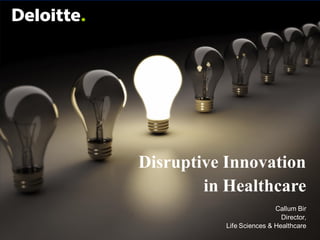 Disruptive Innovation
        in Healthcare
                          Callum Bir
                            Director,
          Life Sciences & Healthcare
 