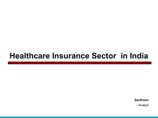 Healthcare Insurance Sector  in India  Santhosh -  Analyst 