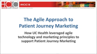 The Agile Approach to
Patient Journey Marketing
How UC Health leveraged agile
technology and marketing principles to
support Patient Journey Marketing
 