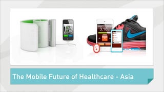 The Mobile Future of Healthcare - Asia
 
