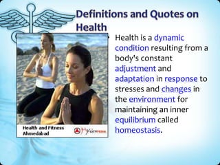 • Health is a dynamic
  condition resulting from a
  body's constant
  adjustment and
  adaptation in response to
  stress...