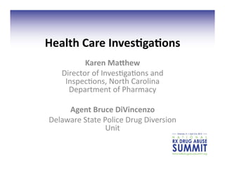 Health	
  Care	
  Inves.ga.ons	
  
            Karen	
  Ma3hew	
  
     Director	
  of	
  Inves.ga.ons	
  and	
  
      Inspec.ons,	
  North	
  Carolina	
  	
  
       Department	
  of	
  Pharmacy	
  	
  

     Agent	
  Bruce	
  DiVincenzo	
  
Delaware	
  State	
  Police	
  Drug	
  Diversion	
  
                      Unit	
  
 
