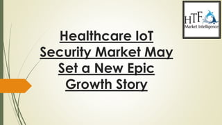 Healthcare IoT
Security Market May
Set a New Epic
Growth Story
 