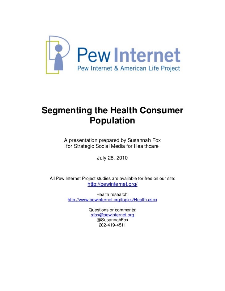 Segmenting the Health Consumer
          Population

        A presentation prepared by Susannah Fox
         for Strategi...