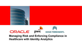 <Insert Picture Here>




Managing Risk and Enforcing Compliance in
Healthcare with Identity Analytics
 
