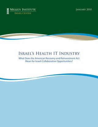 January 2010




Israel’s Health IT Industry
What Does the American Recovery and Reinvestment Act
     Mean for Israeli Collaborative Opportunities?
 