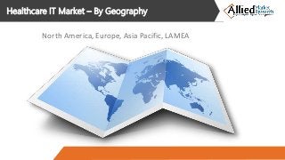 Healthcare IT Market – By Geography
North America, Europe, Asia Pacific, LAMEA
 
