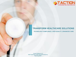 TECHNOLOGY COMPLIANCE | HIGH QUALITY | ENHANCED CARE
TRANSFORM HEALTHCARE SOLUTIONS
Taction Software LLC
1603 Capitol Ave. Suite 310 A124 Cheyenne,
Wyoming 82001
 