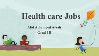 Health care Jobs
Abd Alhameed Ayesh
Grad 1B
 