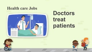 Health care Jobs
Doctors
treat
patients
 