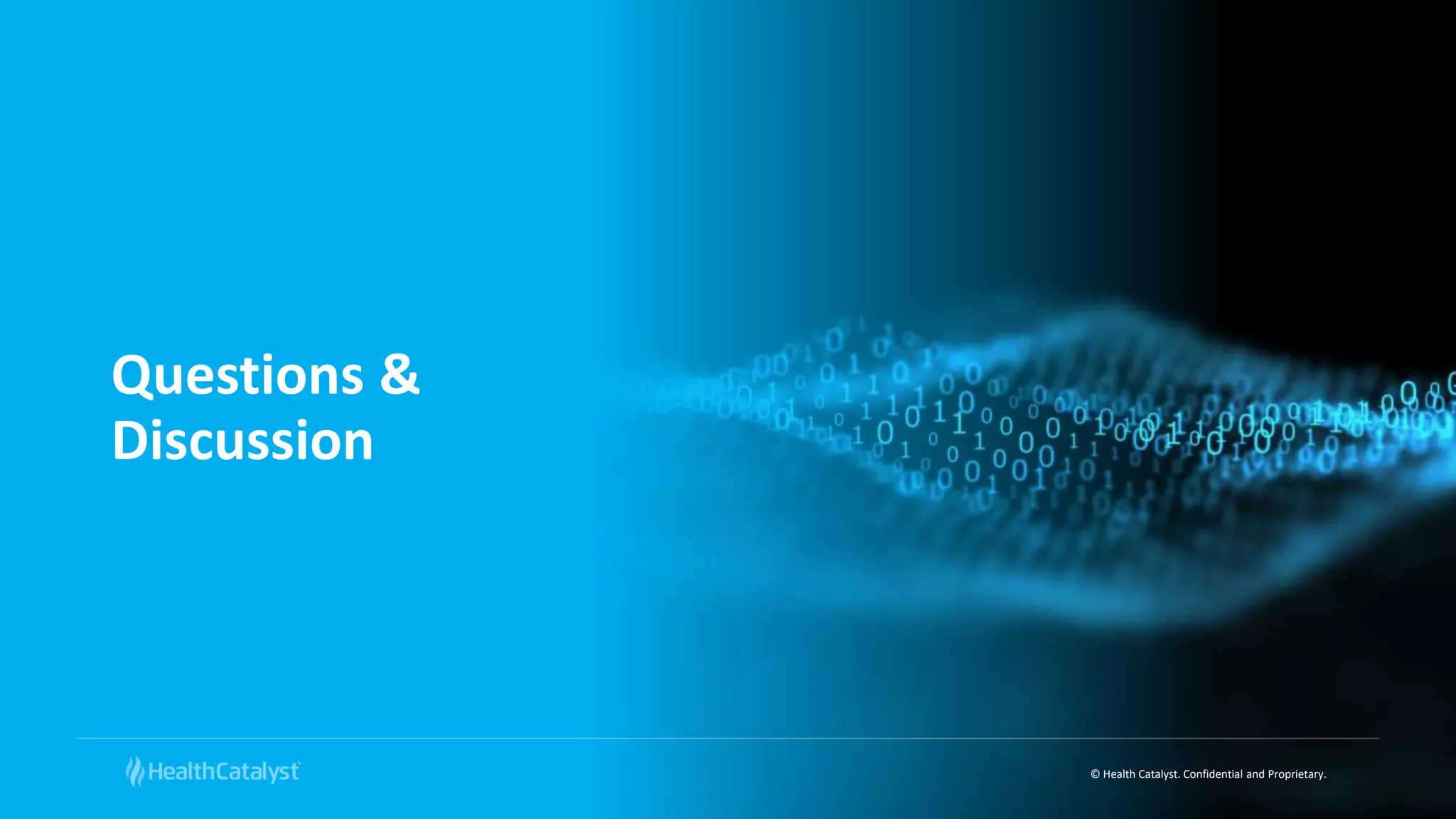 © Health Catalyst. Confidential and Proprietary.
Questions &
Discussion
 