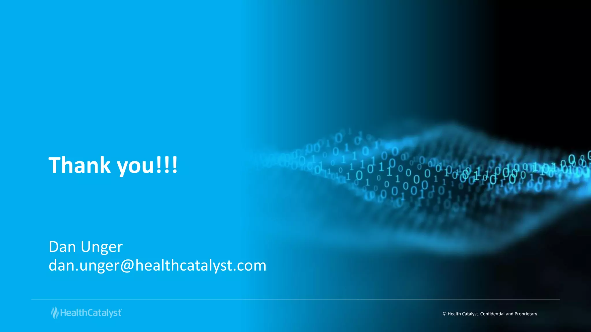 © Health Catalyst. Confidential and Proprietary.
Dan Unger
dan.unger@healthcatalyst.com
Thank you!!!
 