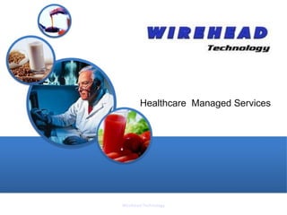Healthcare Managed Services




Wirehead Technology
 