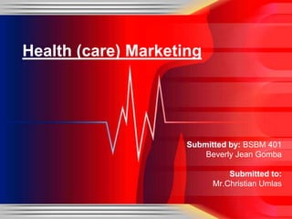 Health (care) Marketing   Submitted by: BSBM 401Beverly Jean GombaSubmitted to:Mr.ChristianUmlas 