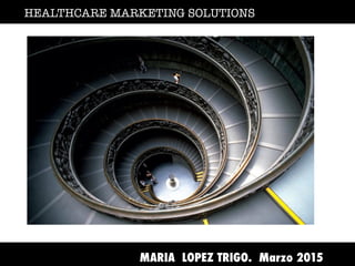 d	

d	

HEALTHCARE MARKETING SOLUTIONS

MARIA LOPEZ TRIGO. Marzo 2015
 