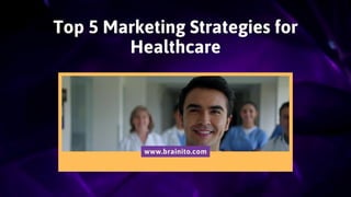 Top 5 Marketing Strategies for
Healthcare
www.brainito.com
 