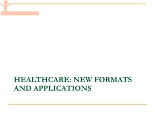 HEALTHCARE: NEW FORMATS AND APPLICATIONS 