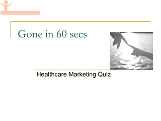 Gone in 60 secs Healthcare Marketing Quiz 